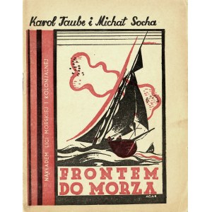 TAUBE Karol, SOCHA Michał: Frontem do morza. Warszawa: nakł. Ligi Morskiej i Kolonialnej, 1934. - 31, [1] s....