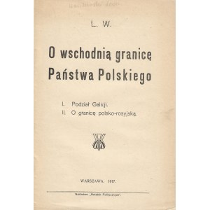 [WASILEWSKI Leon] L. W.: O wschodnią granicę Państwa Polskiego. Warszawa; nakł. Notatek Politycznych, 1917...