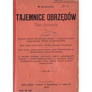 GRUSZECKI Wiktor: Tajemnice obrzędów talmudycznych. Warszawa: Sgł. i własność autora, 1903. - 48 s., 18 cm...