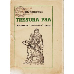 MARKIEWICZ Wł.: Tresura psa. (Wychowanie, pielęgnacja, leczenie). Lwów: Księgarnia Centralna, 1939. - 85...