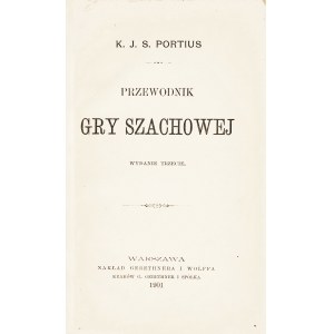 PORTIUS Karl J. S.: Przewodnik gry szachowej. Wyd. 3. Warszawa: nakł. Gebethner i Wolff, 1901. - XI, [1]...