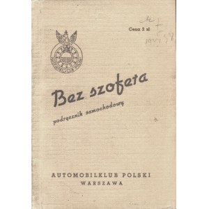 BEZ SZOFERA. Podręcznik samochodowy. Warszawa: Automobilklub Polski, [1939]. - 157 s., il., rys., 17 cm...