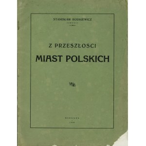 RODKIEWICZ Stanisław: Z przeszłości miast polskich. Warszawa: Zakłady Graficzne Wuzet, 1926. - 25 s., facs....