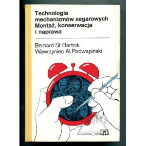 BARTNIK Bernard St., Podwapiński Wawrzyniec Al., Technologia mechanizmów zegarowych. Montaż, konserwacja i naprawa.