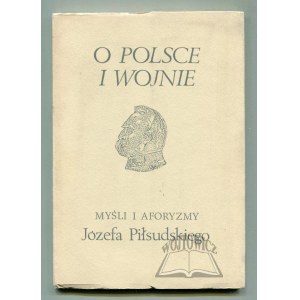 PIŁSUDSKI Józef, O Polsce i wojnie. Myśli i aforyzmy.