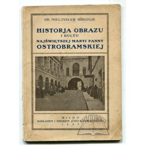 SKRUDLIK Mieczysław, Historja obrazu i kultu Najświętszej Maryi Panny Ostrobramskiej.