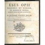 TRALLES Balthasar Ludwig (1. Aufl.), Usus opii salvbris el noxivs, in morborvm medela, solidis et certis principiis svperstrvctvs.