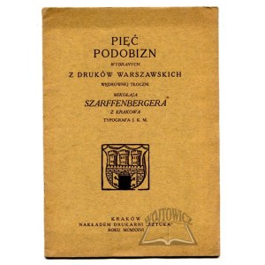 PIĘĆ podobizn wybranych z druków warszawskich wędrownej tłoczni Mikołaja Szarffenbergera z Krakowa. Typografa J.K.M.