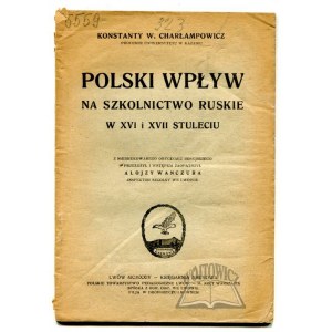 CHARŁAMPOWICZ Konstanty, Polski wpływ na szkolnictwo ruskie w XVI i XVII stuleciu.