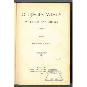 SZELĄGOWSKI Adam, O ujście Wisły. The Great Prussian War.