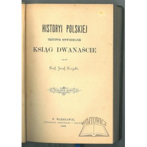 SZUJSKI Józef (1835-1883), Historyi polskiej treściwie opowiedzianej ksiąg dwanaście.