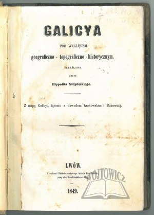 STUPNICKI Hipolit, Galicya pod względem geograficzno-topograficzno-historycznym.