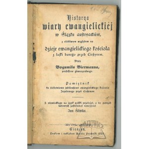 BIERMANN Bogumił, Historya wiary ewangelickiej w Śląsku austryackiem.