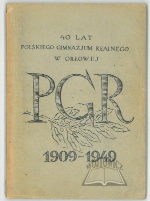 CZTERDZIEŚCI lat Polskiego Gimnazjum Realnego w Orłowej. 1909-1949.