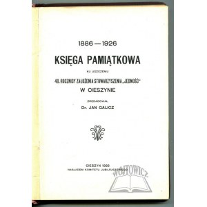 GALICZ Jan, 1886 - 1926 Księga Pamiątkowa ku uczczeniu 40 rocznicy założenia stowarzyszenia Jedność w Cieszynie.