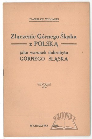 WIDOMSKI Stanisław, Złączenie Górnego Śląska z Polską jako warunek dobrobytu Górnego Śląska.
