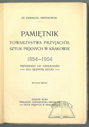 SWIEYKOWSKI Emmanuel, Pamiętnik Towarzystwa Przyjaciół Sztuk Pięknych w Krakowie 1854 -1904.