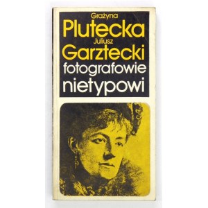 PLUTECKA G., GARZTECKI J. - Fotografowie nietypowi. Szkice biograficzne.