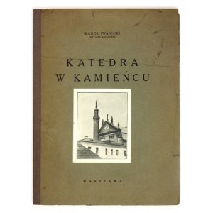 IWANICKI Karol - Katedra w Kamieńcu. Warszawa [1930]. Druk. Jan Cotty. 4, s. [6], 34, tabl. 30....