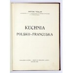 TESLAR Antoni - Kuchnia polsko-francuska. Kraków 1910. Nakł. autora. 8, s. X, 318....