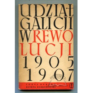 BUSZKO Józef, Dobrowolski Henryk, Udział Galicji w rewolucji 1905-1907.