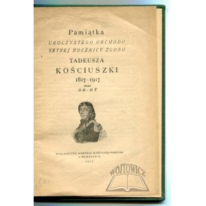 (OPPMAN Artur) Or - Ot, Pamiątka uroczystego obchodu setnej rocznicy zgonu Tadeusza Kościuszki 1817 - 1917.