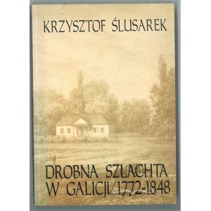 ŚLUSAREK Krzysztof, Drobna szlachta w Galicji 1772-1848.