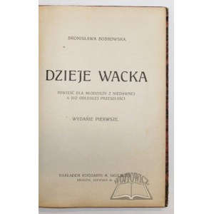 BOBROWSKA Bronisława, Dzieje Wacka. Powieść dla młodzieży z niedawnej a już odległej przeszłości.