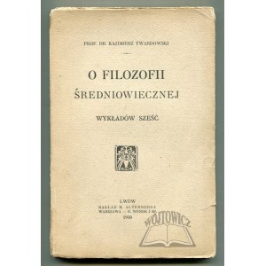 TWARDOWSKI Kazimierz, O filozofii średniowiecznej wykładów sześć.