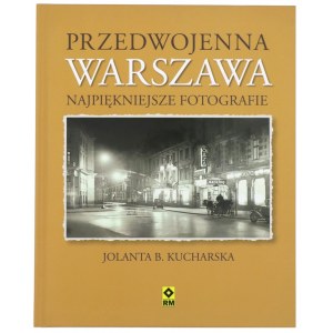 KUCHARSKA Jolanta, Przedwojenna Warszawa. Najpiękniejsze fotografie, 2015