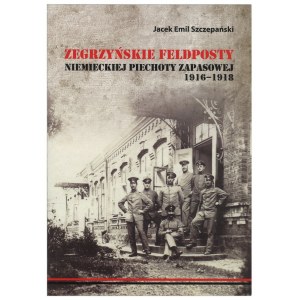 SZCZEPAŃSKI Jacek, Zegrzyńskie feldposty niemieckiej piechoty zapasowej 1916-1918, 2013