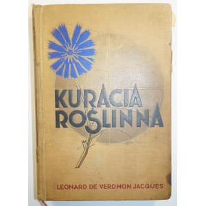 JACQUES de Vermond Leonard - Kuracja roślinna, 1050 wypróbowanych rad i wskazówek jak leczyć w 150 chorobach ziołami i środkami domowemi z dodaniem opisu krajowych ziół leczniczych, M. ARCTA, Warszawa 1936