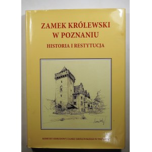 Zamek Królewski w Poznaniu. Historia i restytucja. - Komitet Odbudowy Zamku Królewskiego w Poznaniu, Poznań 2014
