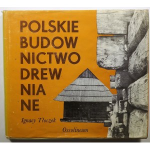 [POLSKIE RZEMIOSŁO] TŁOCZEK Ignacy - Polskie budownictwo drewniane. Ossolineum 1980