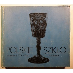 [POLSKIE RZEMIOSŁO] Polskie szkło do połowy XIX wieku, Ossolineum 1987