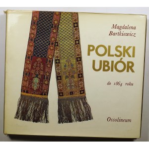 [POLSKIE RZEMIOSŁO] BARTKIEWICZ Magdalena - Polski ubiór do 1864, Ossolineum 1979