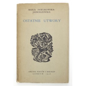 PAWLIKOWSKA-JASNORZEWSKA Maria - Ostatnie utwory. Zebrał i oprac. Tymon Terlecki. Londyn 1956....
