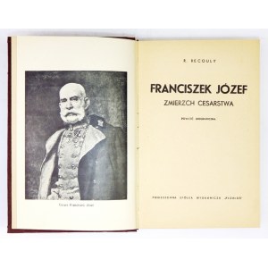 RECOULY R. - Franciszek Józef. Zmierzch cesarstwa. Powieść biograficzna. Warszawa [1937]....