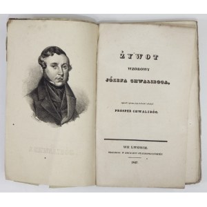 CHWALIBÓG Józef - Żywot wzorowy ... opisał i pisma jego zebrał i ułożył Prosper Chwalibóg. Lwów 1847....