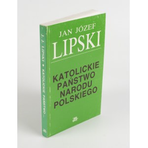 LIPSKI Jan Józef - Katolickie państwo narodu polskiego [wydanie pierwsze Londyn 1994]