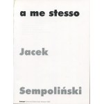 SEMPOLIŃSKI Jacek - A me stesso. Katalog wystawy [2002]