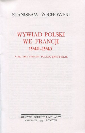 ŻOCHOWSKI Stanisław - Wywiad polski we Francji 1940-1945. Niektóre sprawy polsko-brytyjskie [wydanie pierwsze Brisbane - Londyn 1990]