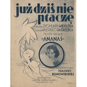 [nuty] JUŻ DZIŚ NIE PŁACZĘ. TANGO. Z repertuaru Hanki Runowieckiej w teatrze rewii Ananas. Słowa Walerego Jastrzębca. Muzyka Zygmunta Wiehlera [1930] [okł. I. Hollak]