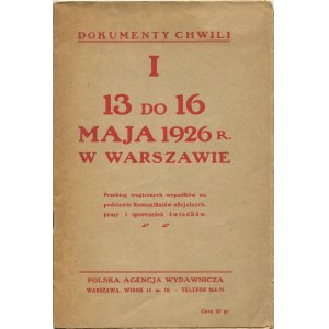 Dokumenty chwili. I. 13 do 16 maja 1926 r. w Warszawie. Przebieg tragicznych wypadków na podstawie komunikatów oficjalnych, prasy i spostrzeżeń świadków [1926]