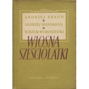 BRAUN Andrzej, MANDALIAN Andrzej, WOROSZYLSKI Wiktor - Wiosna sześciolatki. Wiersze [wydanie pierwsze 1951]
