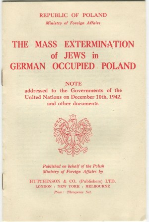 The mass extermination of Jews in German occupied Poland. Note addressed to the Governments of the United Nations on December 10th, 1942, and other documents [pierwszy oficjalny raport o Holokauście]