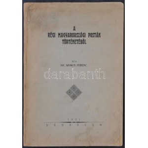 Dr. Monus Ferenc: A régi magyarországi posták történetéből (Debrecen, 1931) ...