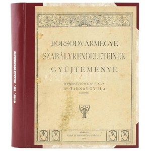 Tarnay Gyula: Borsod vármegye szabályrendeleteinek gyűjteménye. Miskolc., 1910. Klein és Ludvig 400p + II...