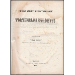 Tutkó József: Szabad királyi Kassa városának történelmi évkönyve. Kassa, 1861, Werfer Károly, 1 (címkép, litográfia) t....