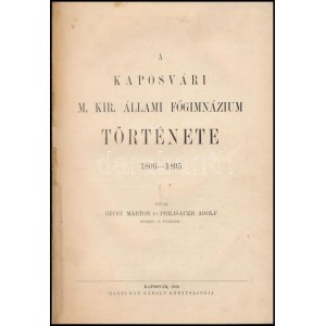 Bécsy Márton-Prilisauer Adolf: A Kaposvári M. Kir. Állami Főgimnázium Története. 1806-1895. Kaposvár, 1896...